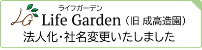 ライフガーデン（旧成高造園）法人化・社名変更いたしました