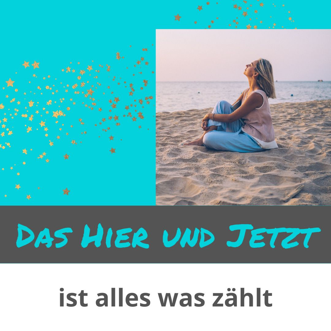 Das Hier und Jetzt ist alles was zählt PerspektivenwandelAnja BödiPsychologische Beratung