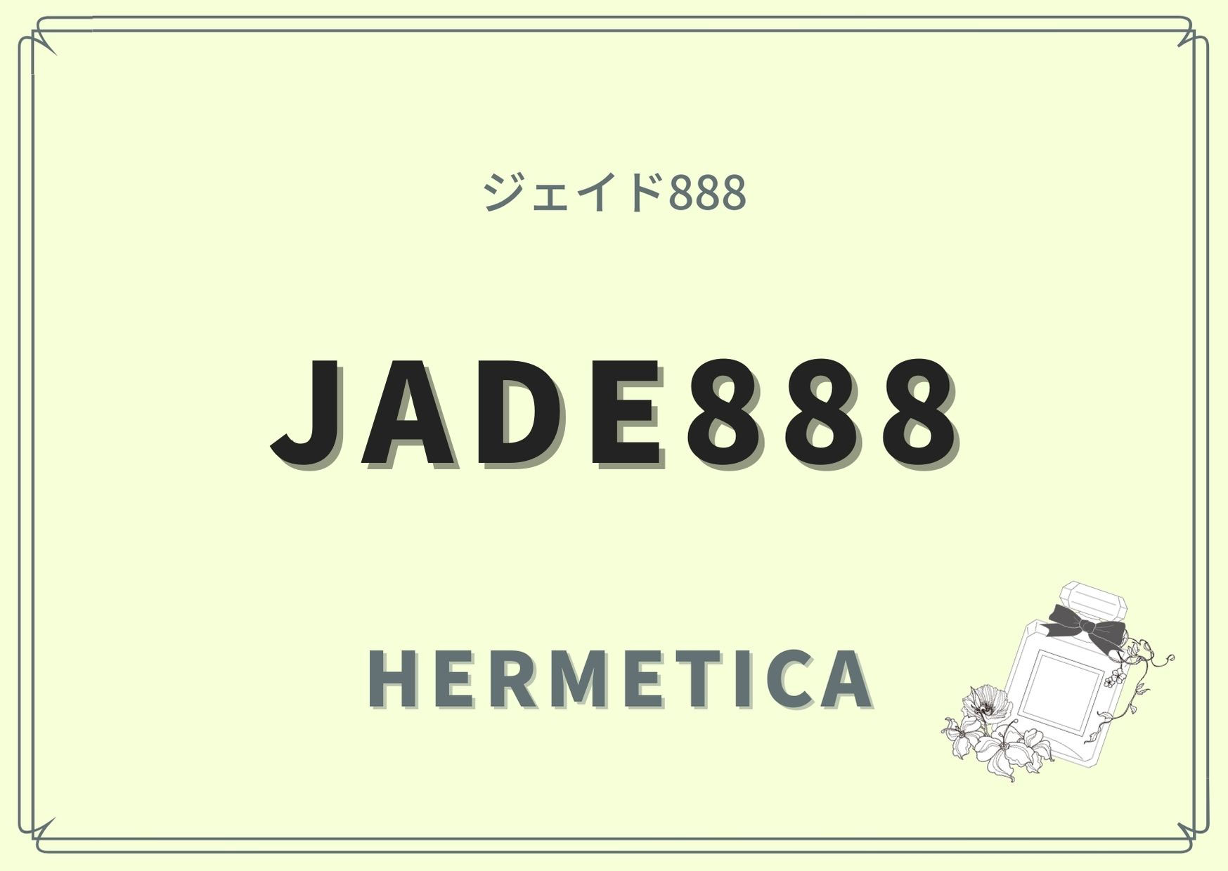 JADE888（ジェイド888）/ HERMETICA（エルメティカ）の香水レビュー 香水レビュー調香師 香りの専門家