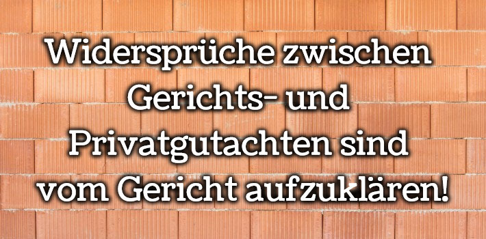 Widersprüche zwischen Gerichts- und Privatgutachten sind vom Gericht ...
