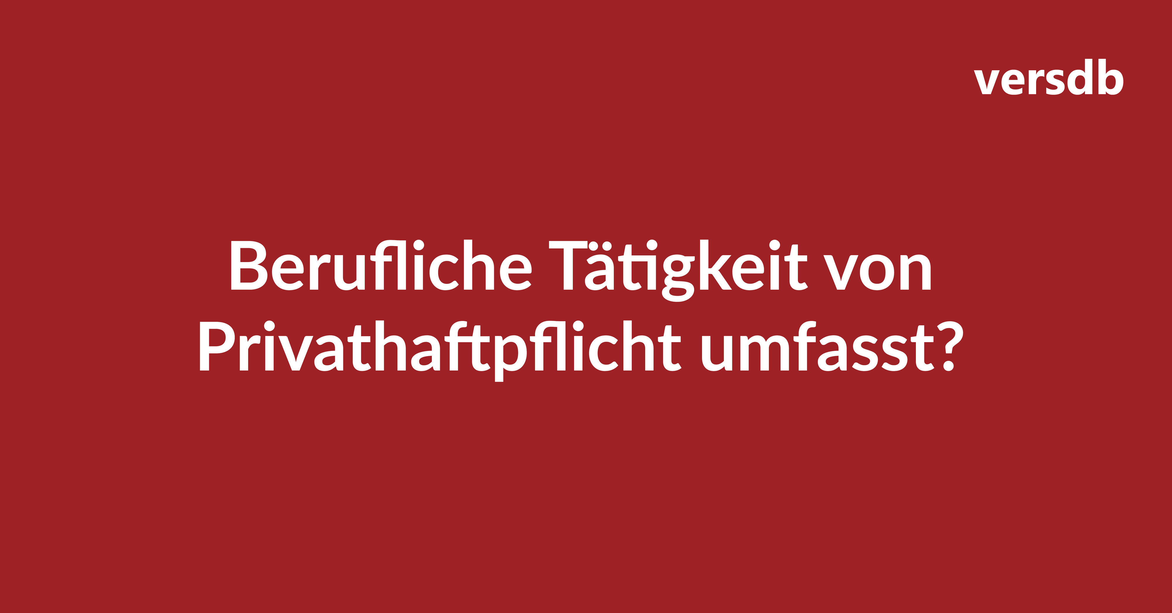 Berufliche Tätigkeit von Privathaftpflicht umfasst? Versicherungsfachwissen Versicherungsrecht