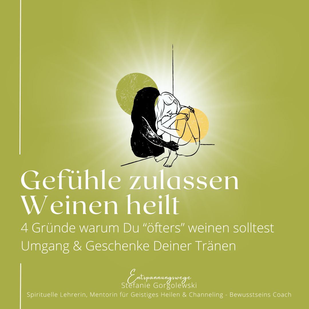 Erlaube Dir zu Fühlen Warum Deine Tränen Dich heilen Entspannungswege Energiearbeit