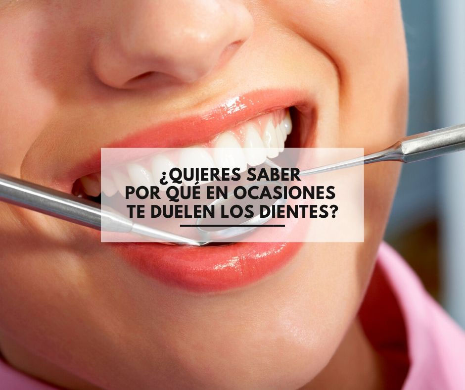¿Quieres saber por qué en ocasiones te duelen los dientes? - Dentista