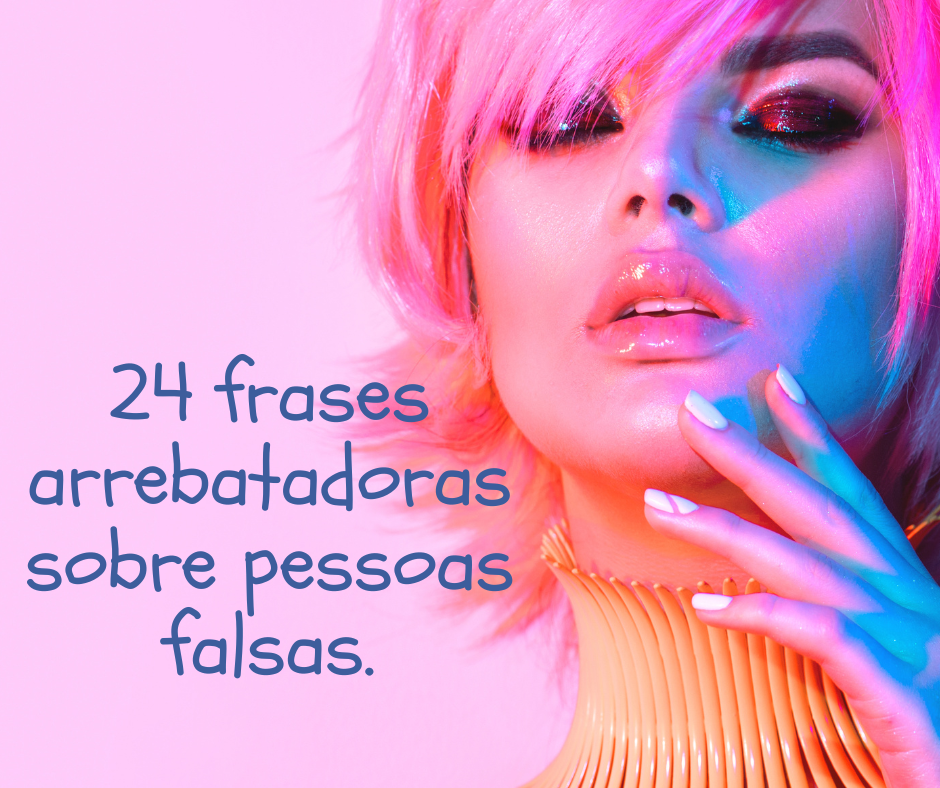 24 frases arrebatadoras sobre pessoas falsas. - Portugueses felizes 24 frases arrebatadoras sobre pessoas falsas. - Portugueses felizes