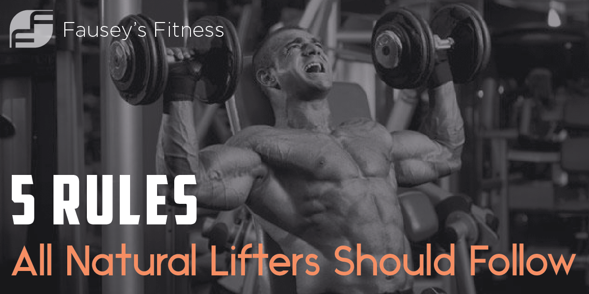 5 Rules All Natural Lifters Should Follow Fausey's Fitness