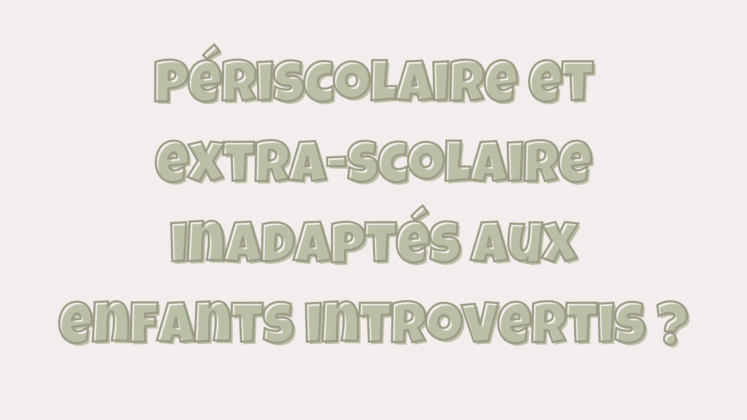 Périscolaire et extrascolaire inadaptés aux enfants introvertis ? Site de