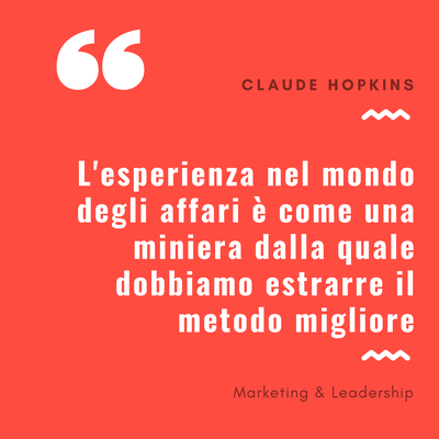 L'esperienza nel mondo degli affari è come una miniera dalla quale dobbiamo estrarre il metodo migliore - Claude Hopkins