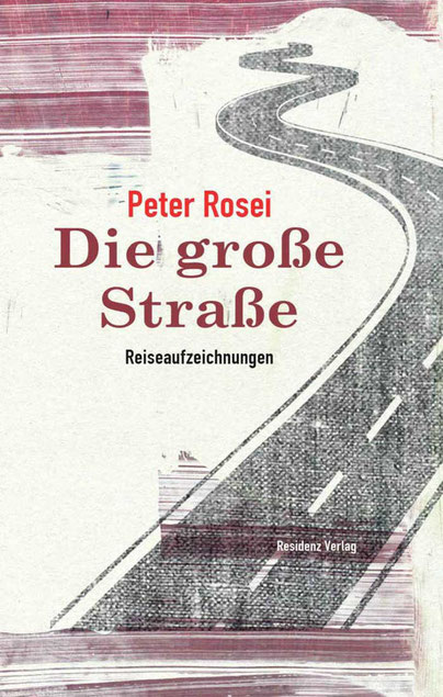 Die große Straße: Reiseaufzeichnungen  von Peter Rosei 