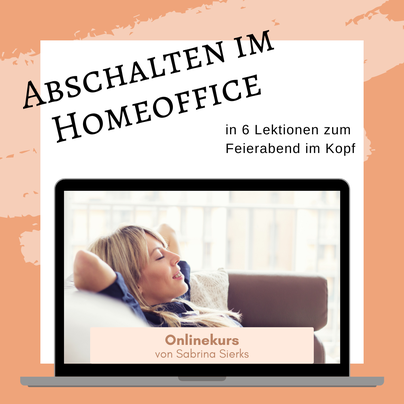 Abschalten im Homeoffice - in 6 Lektionen zum Feierabend im Kopf, Onlinekurs gegen beruflichen Stress, Hol dir deine Freizeit zurück