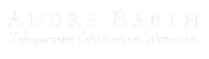 André Barth. Tiefengastgeber. Gefühlsvertoner. Wortesucher