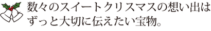 数々のスイートクリスマスの想い出は ずっと大切に伝えたい宝物 スイートクリスマスカンパニー