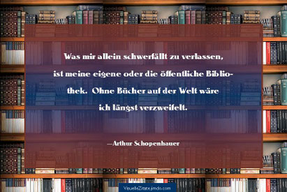 Was mir allein schwerfällt zu verlassen, ist meine eigene oder die öffentliche Bibliothek. Ohne Bücher auf der Welt wäre ich längst verzweifelt, Arthur Schopenhauer, visuelle zitate, grafik, poster, weisheit