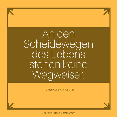 An den Scheidewegen des Lebens stehen keine Wegweiser, Charlie Chaplin, visuelle zitate, quotes, weisheiten, grafische poster, kreatives design, visuzit, blog, 