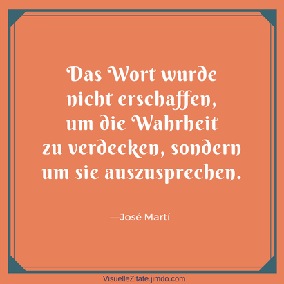Das Wort wurde nicht erschaffen, um die Wahrheit zu verdecken,  sondern um sie auszusprechen, José Martí, visuelle zitate, quotes, weisheiten, grafische poster, kreatives design, visuzit, blog, 