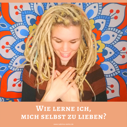 Wie lerne ich, mich selbst zu lieben? Ein Blog-Artikel von Sabrina Sierks über Selbstliebe, Selbstakzeptanz, Selbstbewusstsein, Selbstvertrauen und den Weg dahin.