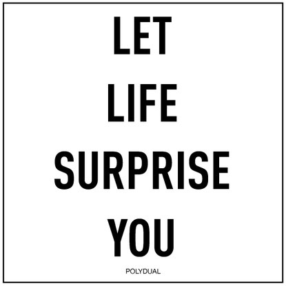 ZITAT: Let Life surprise you. Von Polydual