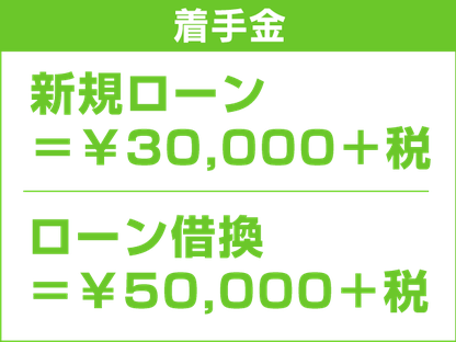 着手金　ローン借換＝￥50,000＋税　新規ローン＝￥30,000＋税