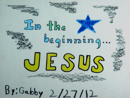 Art Work By: My Little Angel, Gabby / Created: February 27, 2012 / Title: "In the beginning...Jesus"