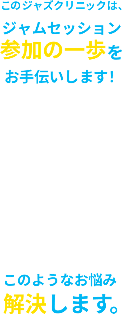 このジャズクリニックはジャムセッション参加の一歩をお手伝いします。さまざまなお悩みを解決します。