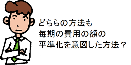 どちらの方法も毎期の費用の額の平準化を意図した方法？