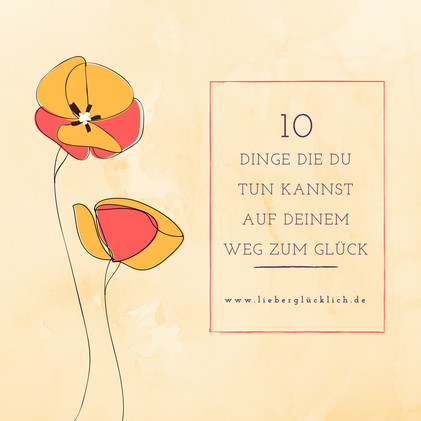 10 Dinge die du tun kannst auf deinem Weg zum Glück #Glück #lieberglücklich