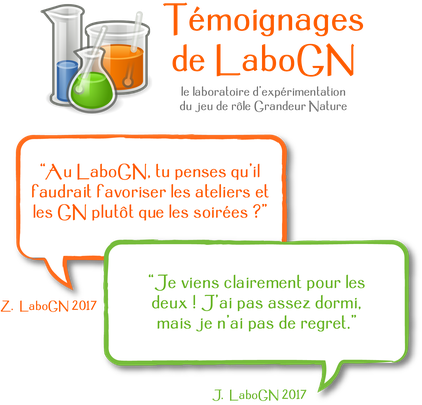 Z “Au LaboGN, tu penses qu’il faudrait favoriser les ateliers et GN plutôt que les soirées ?” J “Je viens clairement pour les deux ! J’ai pas assez dormi; mais je n’ai pas de regret.” Z et J, LaboGN 2017