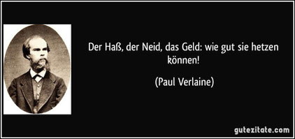 "Der Haß, der Neid, das Geld_ wie gut sie hetzen können!" - Paul Verlaine