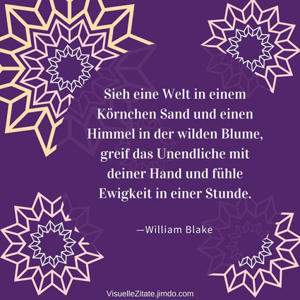 Sieh eine Welt in einem Körnchen Sand und einen Himmel in der wilden Blume greif das Unendliche mit deiner Hand und fühle Ewigkeit in einer Stunde William Blake visuelle zitate