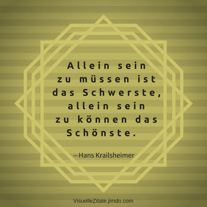 Allein sein zu müssen ist das Schwerste allein sein zu können das Schönste Hans Krailsheimer, einsamkeit, alleinsein, visuelle zitate, quotes, weisheiten, das leben, menschen, gedanken, gefühle