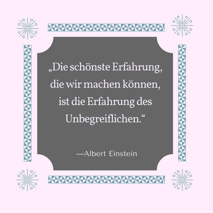 Die schönste Erfahrung die wir machen können ist die Erfahrung des Unbegreiflichen Albert Einstein visuelle zitate