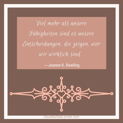 Viel mehr als unsere Fähigkeiten sind es unsere Entscheidungen die zeigen wer wir wirklich sind Joanne K. Rowling, visuelle zitate, quotes, lebensweisheiten, das leben, gedanken