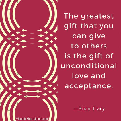 The greatest gift that you can give to others is the gift of unconditional love and acceptance Brian Tracy visuelle zitate