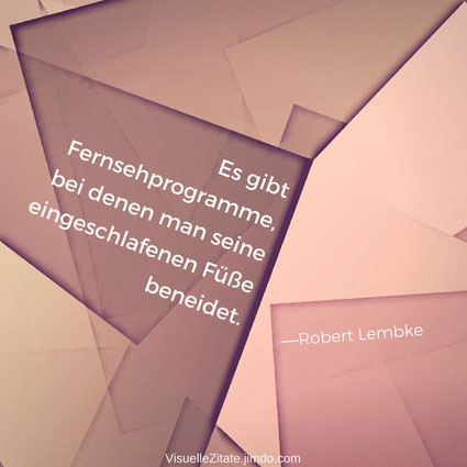 Es gibt Fernsehprogramme bei denen man seine eingeschlafenen Füße beneidet Robert Lembke, visuelle zitate, quotes, weisheiten, das leben, menschen, gedanken,