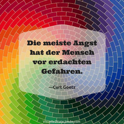 Die meiste Angst hat der Mensch vor erdachten Gefahren Curt Goetz visuelle zitate