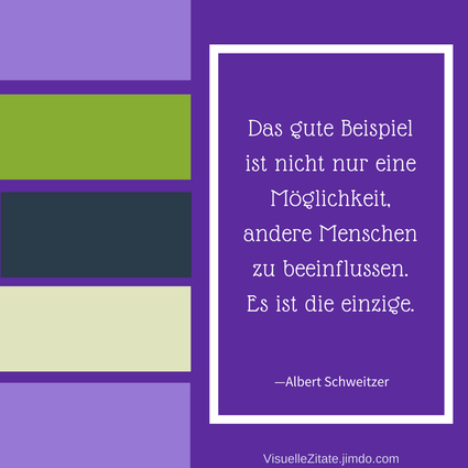 Das gute Beispiel ist nicht nur eine Möglichkeit andere Menschen zu beeinflussen Es ist die einzige Albert Schweitzer, visuelle zitate, quotes, weisheiten