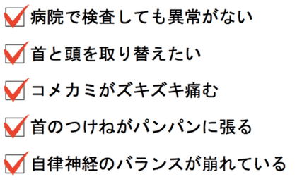 病院で検査しても異常がない。首と頭を取り替えたい。コメカミがズキズキ痛む。首のつけねがパンパンに張る。自律神経のバランスが崩れている。