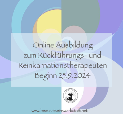 Ausbildung zum Rückführungs und Reinkarnationstherapeuten online beginn 25.9.2024