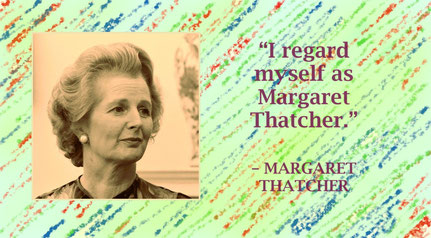 Self-Awareness Quote from Margaret Thatcher: “I regard myself as Margaret Thatcher.” – Margaret Thatcher