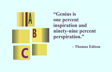 “Genius is one percent inspiration and ninety-nine percent perspiration.” – Thomas Edison