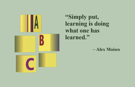 “Simply put, learning is doing what one has learned.” – Alex Moises