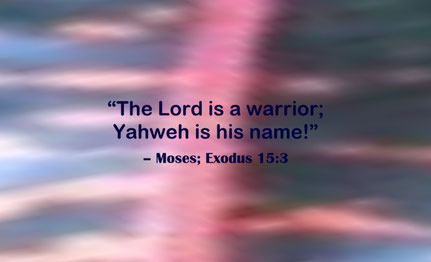 Yahweh is His Name Quote from Moses; Exodus 15:3 - “The Lord is a warrior; Yahweh is his name!” – Moses