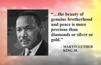 Peace Quote from Martin Luther King, Jr.: “…the beauty of genuine brotherhood and peace is more precious than diamonds or silver or gold.” – Martin Luther King, Jr.