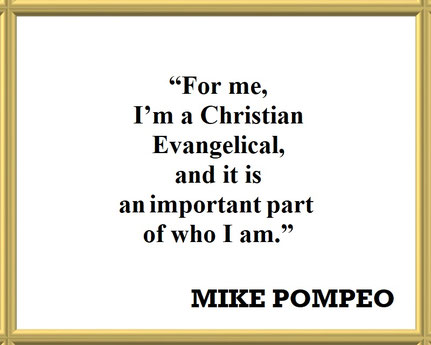 Mike Pompeo on Being a Christian as an Important Aspect of His Life: Quote - “For me, I’m a Christian Evangelical, and it is an important part of who I am.”
