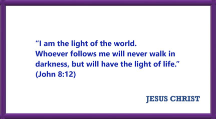 I AM Quotes from JESUS: I am the light of the world - John 8:12: “I am the light of the world. Whoever follows me will never walk in darkness, but will have the light of life.”