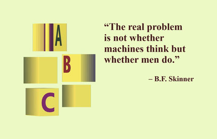 “The real problem is not whether machines think but whether men do.” – B.F. Skinner