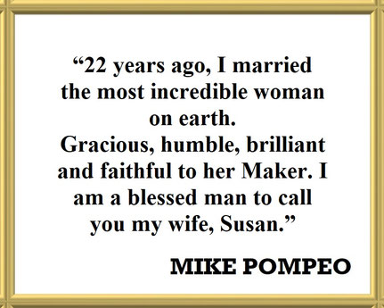 Mike Pompeo on His Marriage with Susan: Quote - “22 years ago, I married the most incredible woman on earth… I am a blessed man to call you my wife, Susan.”
