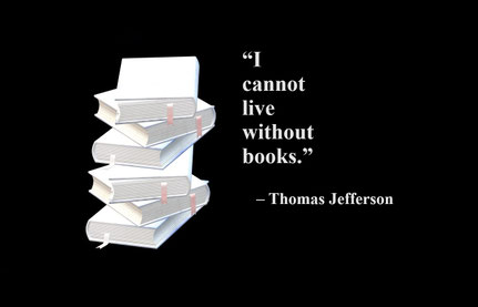 “I cannot live without books.” – Thomas Jefferson
