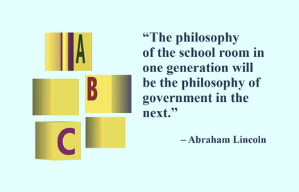 “The philosophy of the school room in one generation will be the philosophy of government in the next.” – Abraham Lincoln