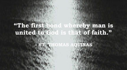 St. Thomas Aquinas Quote: Bonding with God through Faith - “The first bond whereby man is united to God is that of faith.” – St. Thomas Aquinas