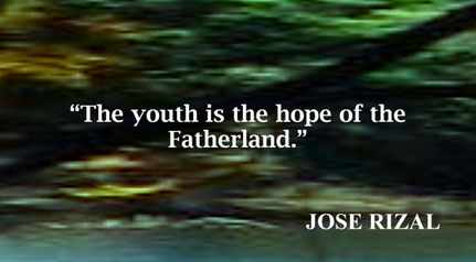 Hope of the Fatherland Quote from Jose Rizal - “The youth is the hope of the Fatherland.” – Jose Rizal